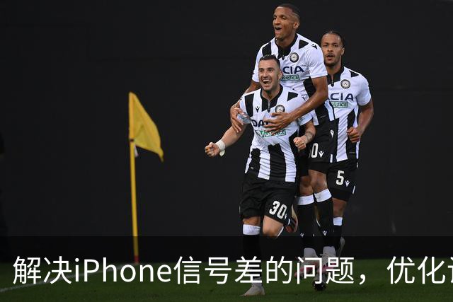 解决iPhone信号差的问题，优化设置提升信号强度