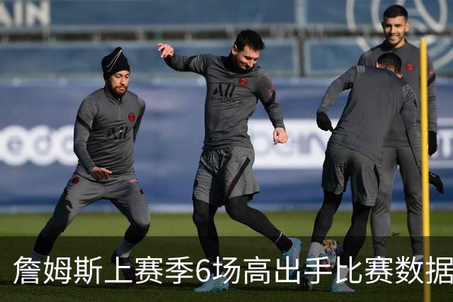 詹姆斯上赛季6场高出手比赛数据概览