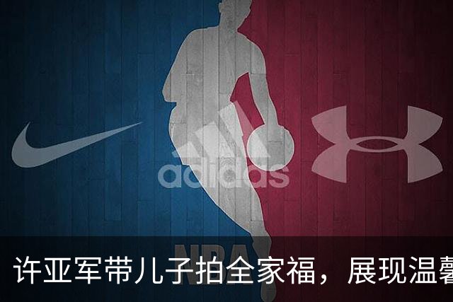 许亚军带儿子拍全家福，展现温馨的重组家庭