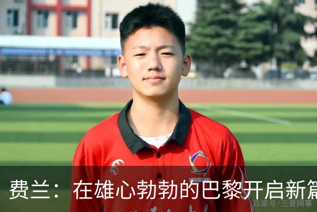 费兰：在雄心勃勃的巴黎开启新篇章，盼多夺冠