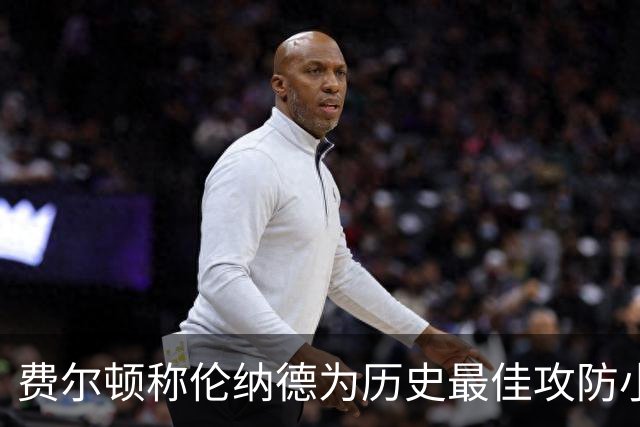 费尔顿称伦纳德为历史最佳攻防小前锋