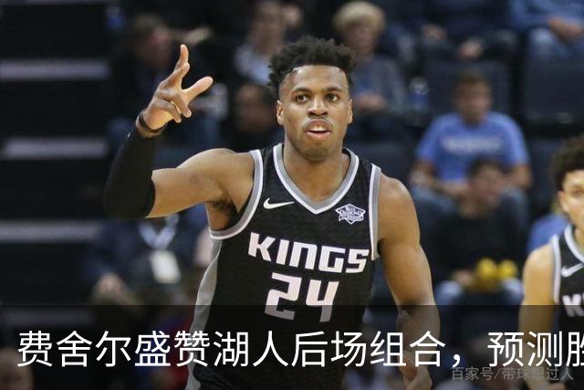 费舍尔盛赞湖人后场组合，预测胜场达45-50