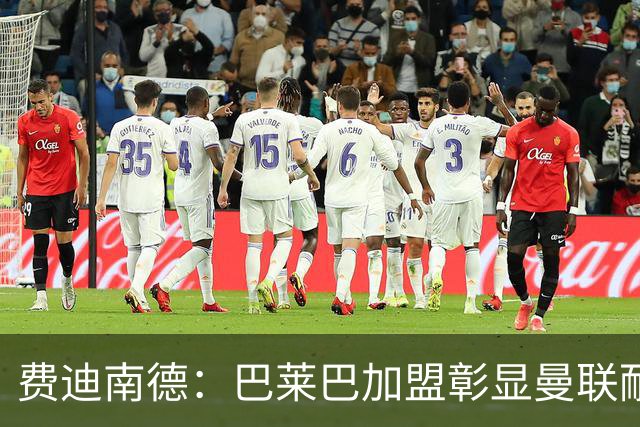 费迪南德：巴莱巴加盟彰显曼联耐心策略
