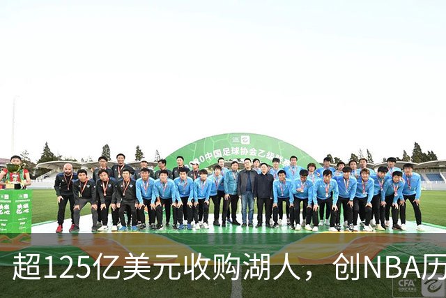 超125亿美元收购湖人，创NBA历史新高