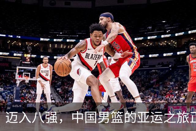 迈入八强，中国男篮的亚运之旅正式开启