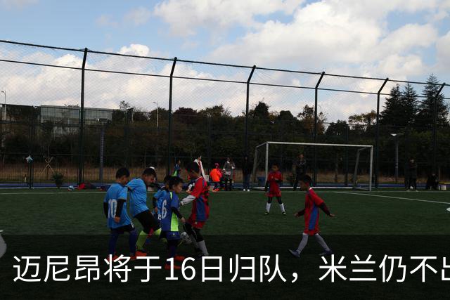 迈尼昂将于16日归队，米兰仍不出售