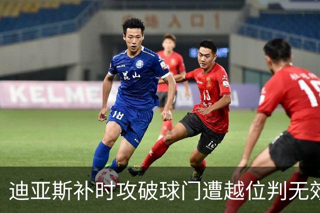 迪亚斯补时攻破球门遭越位判无效