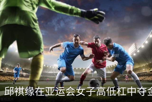 邱祺缘在亚运会女子高低杠中夺金