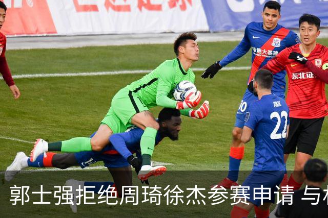 郭士强拒绝周琦徐杰参赛申请 与林葳训练中冲突