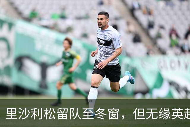 里沙利松留队至冬窗，但无缘英超赛场