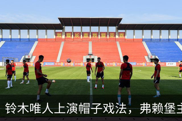 铃木唯人上演帽子戏法，弗赖堡主场4-1取胜不莱梅