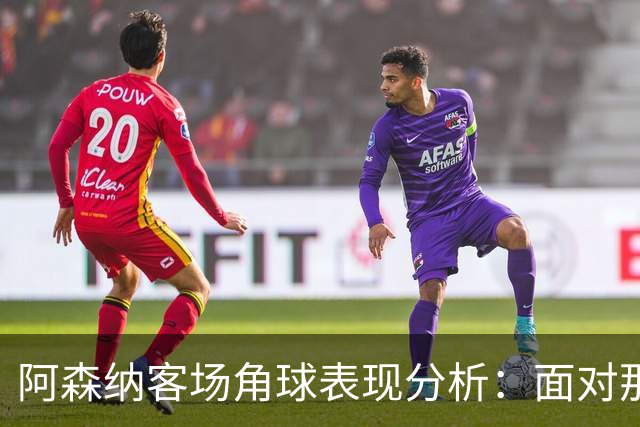 阿森纳客场角球表现分析：面对那不勒斯的不利局面