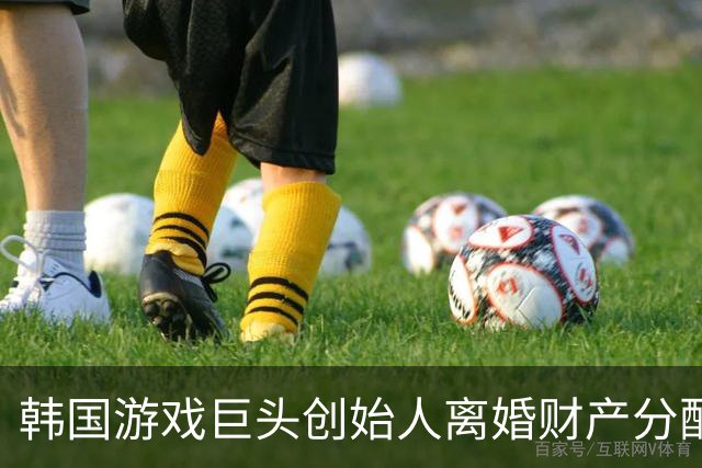 韩国游戏巨头创始人离婚财产分配创纪录