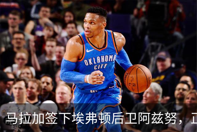 马拉加签下埃弗顿后卫阿兹努，正式开启新赛季征程