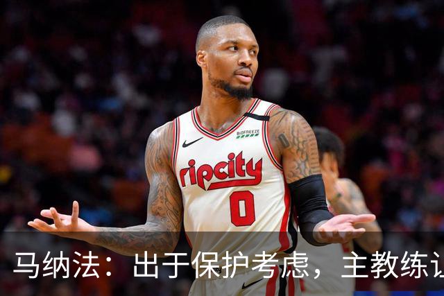 马纳法：出于保护考虑，主教练让我替补出场