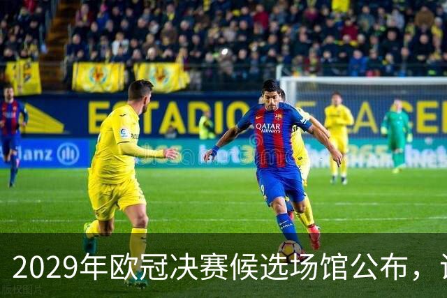 2029年欧冠决赛候选场馆公布，诺坎普领先温布利