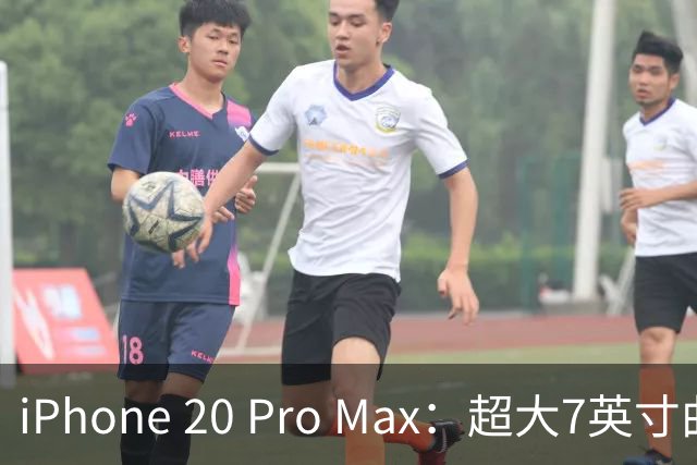 iPhone 20 Pro Max：超大7英寸曲面屏设计
